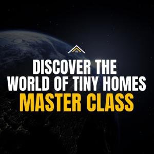 Discover the World of Tiny Homes - Master Class